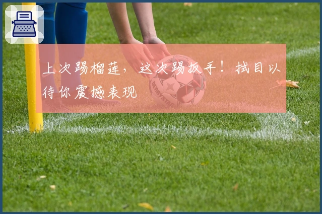 上次踢榴莲，这次踢扳手！拭目以待你震撼表现